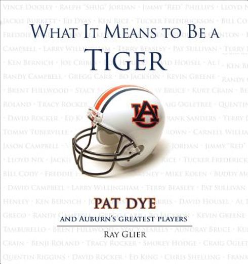 What It Means to Be a Tiger: Pat Dye and Auburn's Greatest Players (en Inglés)