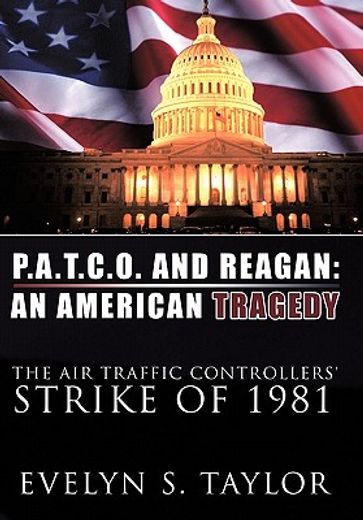 p.a.t.c.o. and reagan,an american tragedy: the air traffic controllers` strike of 1981