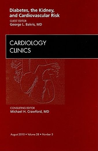 Diabetes, the Kidney, and Cardiovascular Risk, an Issue of Cardiology Clinics: Volume 28-3 (en Inglés)