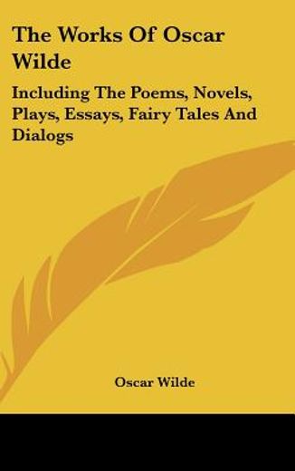 the works of oscar wilde,including the poems, novels, plays, essays, fairy tales and dialogs