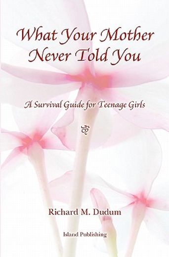 what your mother never told you,a survival guide for teenage girls