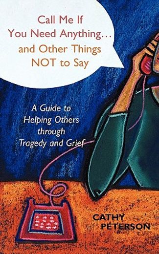 call me if you need anything...and other things not to say,a guide to helping others  through tragedy and grief