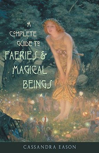 a complete guide to faeries & magical beings,explore the mystical realm of the little people