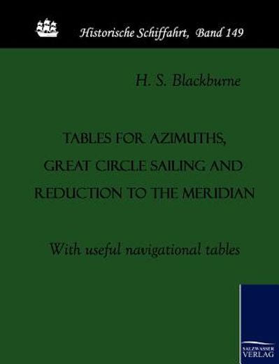 tables for azimuths, great circle sailing and reduction to the meridian,with useful navigational tables