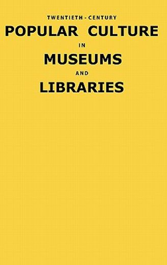 twentieth-century popular culture in museums and libraries mpn (en Inglés)