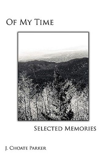 of my time: selected memories: through a collection of prose, poetry, photos, art, and a musical com