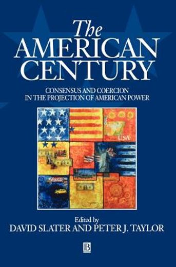 the american century,consensus and coercion in the projection of american power