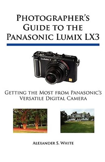 photographer ` s guide to the panasonic lumix lx3: getting the most from panasonic ` s versatile digital camera