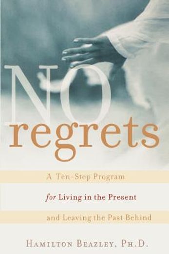 no regrets,a ten-step program for living in the present and leaving the past behind (en Inglés)