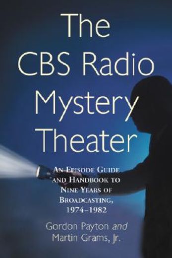 the cbs radio mystery theater,an episode guide and handbook to nine years of broadcasting, 1974-1982