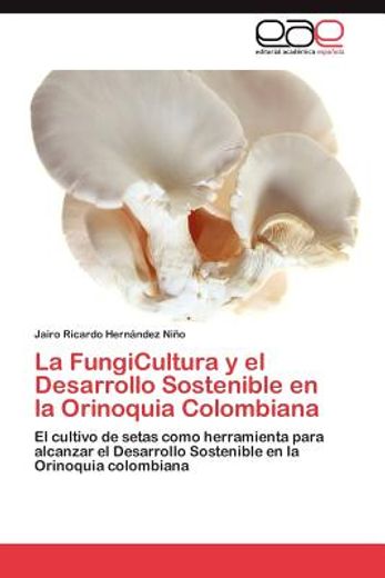 la fungicultura y el desarrollo sostenible en la orinoquia colombiana