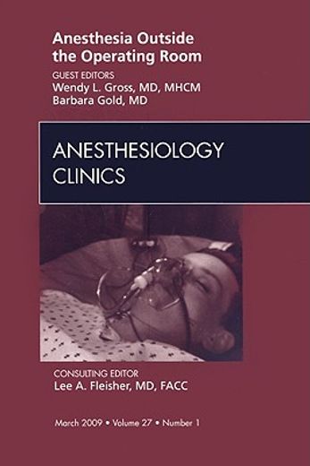 Anesthesia Outside the Operating Room, an Issue of Anesthesiology Clinics: Volume 27-1 (en Inglés)