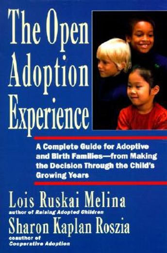 the open adoption experience,a complete guide for adoptive and birth families--from making the decision through the child´s growi
