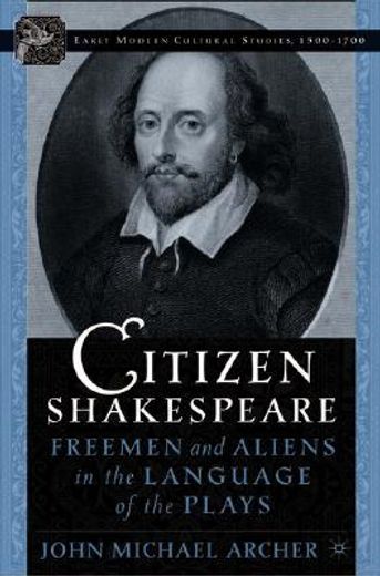 citizen shakespeare,freemen and aliens in the language of the plays