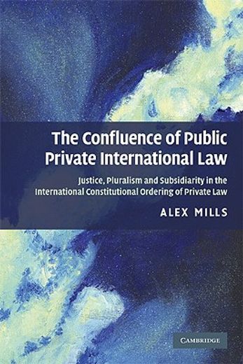 the confluence of public and private international law,justice, pluralism and subsidiarity in the international constitutional ordering of private law (en Inglés)