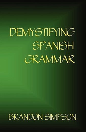 demystifying spanish grammar,clarifying the written accents, ser/estar, para/por, imperfect/preterit, and the dreaded spanish sub