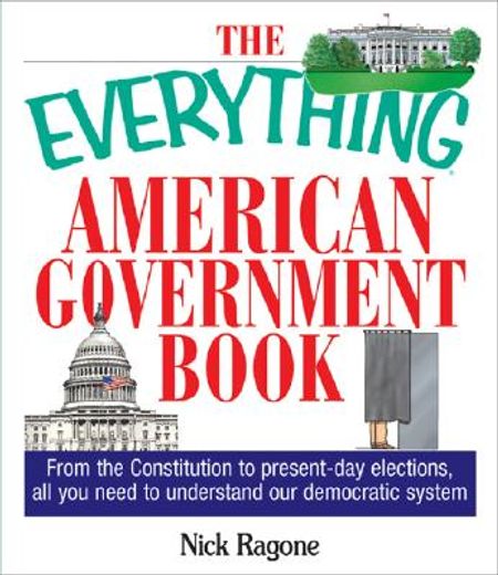 the everything american government book,from the constitution to present-day elections, all you need to understand our democratic system (en Inglés)