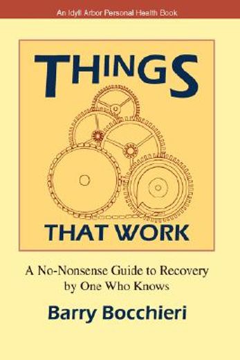things that work,a no-nonsense guide to recovery by one who knows