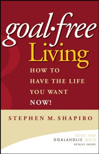 goal-free living,how to have the life you want now!