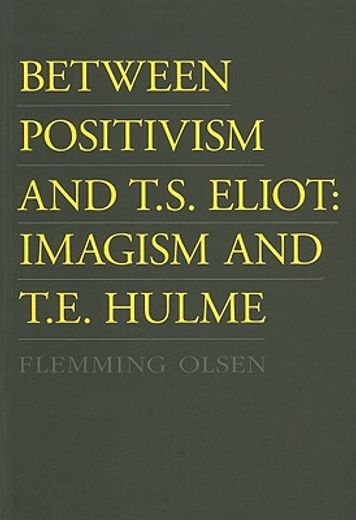 between positivism and t.s. eliot,imagism and t.e. hulme