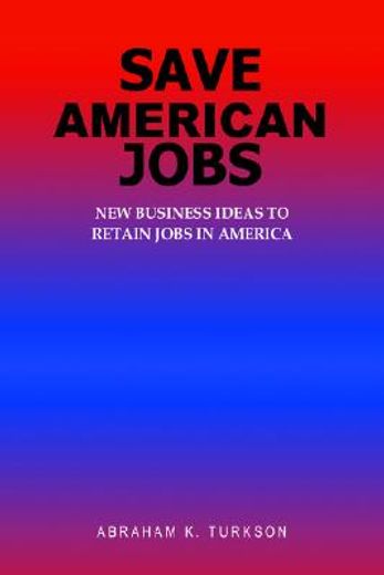 save american jobs,new business ideas to retain jobs in america