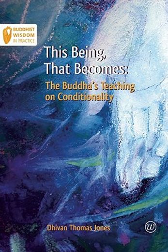 This Being, That Becomes: The Buddha's Teaching on Conditionality (en Inglés)