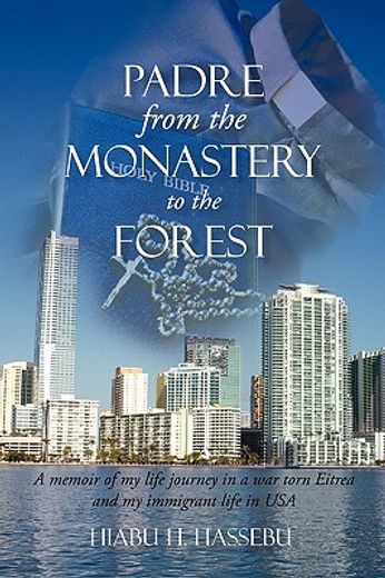 padre from the monastery to the forest,a memoir of my life journey in a war torn eitrea and my immigrant life in usa