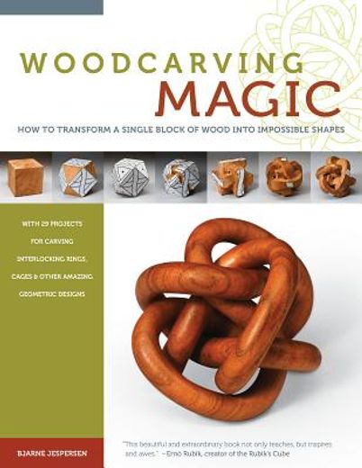 woodcarving magic: how to transform a single block of wood into impossible shapes (with 29 projects for carving interlocking rings, cages