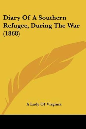 diary of a southern refugee, during the