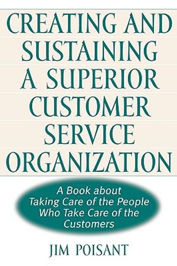 creating and sustaining a superior customer service organization,a book about taking care of the people who take care of the customers