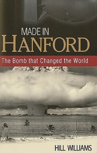 made in hanford,the bomb that changed the world (en Inglés)