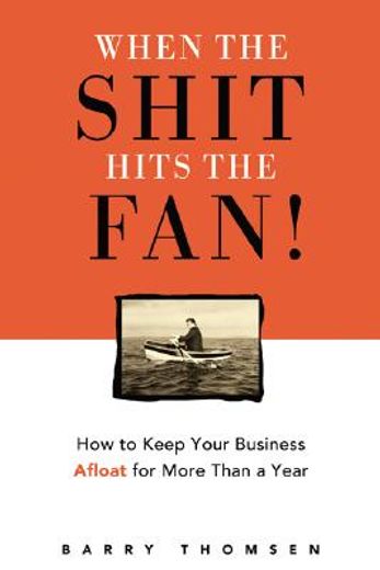 when the shit hits the fan!,how to keep your business afloat for more than a year