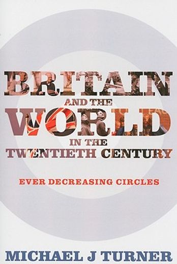 Britain and the World in the Twentieth Century: Ever-Decreasing Circles (en Inglés)