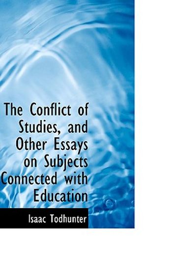 the conflict of studies, and other essays on subjects connected with education