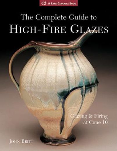 The Complete Guide to High-Fire Glazes 