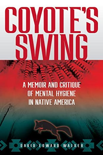 Coyote's Swing: A Memoir and Critique of Mental Hygiene in Native America by Walker, David Edward [Paperback ] (en Inglés)