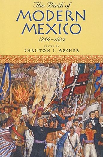 the birth of modern mexico,1780-1824