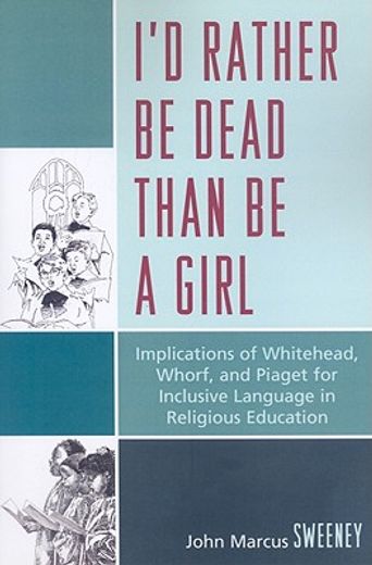 i´d rather be dead than be a girl,implications of whitehead, whorf, and piaget for inclusive language in religious education