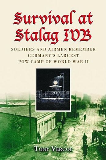 survival at stalag ivb,soldiers and airmen remember germany´s largest pow camp of world war ii