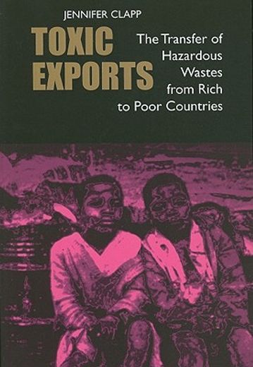 toxic exports,the transfer of hazardous wastes from rich to poor countries