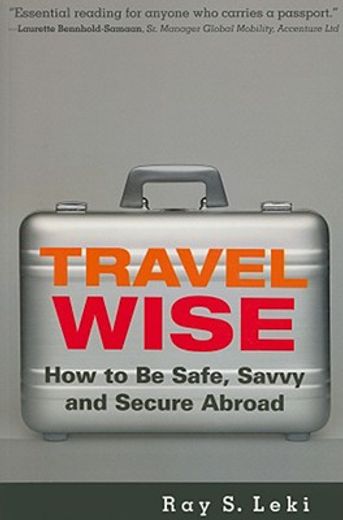 Travel Wise: How to Be Safe, Savvy and Secure Abroad (en Inglés)