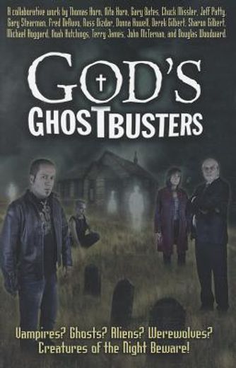 god ` s ghostbusters: vampires? ghosts? aliens? werewolves? creatures of the night beware!