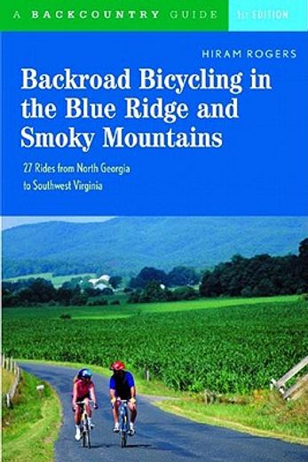 backroad bicycling in the blue ridge and smoky mountains,27 rides for touring and mountain bikes from north georgia to southwest virginia (en Inglés)