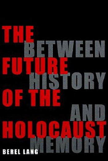 the future of the holocaust,between history and memory