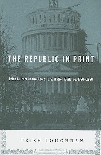 the republic in print,print culture in the age of u.s. nation building, 1770-1870