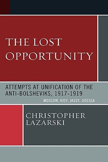 the lost opportunity,attempts at unification of the anti-bolsheviks 1917-1919, moscow, kiev, jassy, odessa