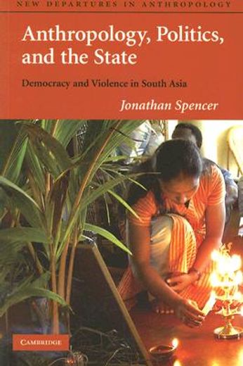 anthropology, politics, and the state,democracy and violence in south asia