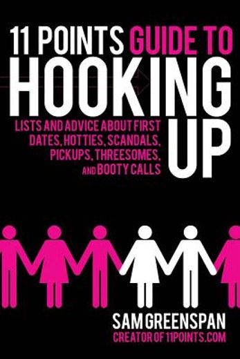 11 Points Guide to Hooking Up: Lists and Advice about First Dates, Hotties, Scandals, Pickups, Threesomes, and Booty Calls (en Inglés)