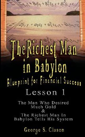 The Richest Man in Babylon: Blueprint for Financial Success - Lesson 1: The Man Who Desired Much Gold & the Richest Man in Babylon Tells His Syste
