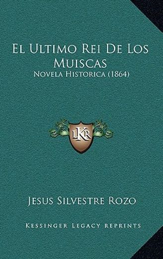 El Ultimo rei de los Muiscas: Novela Historica (1864)